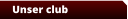 Unser club